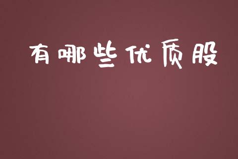 有哪些优质股_https://wap.jnbaishite.cn_期货资讯_第1张