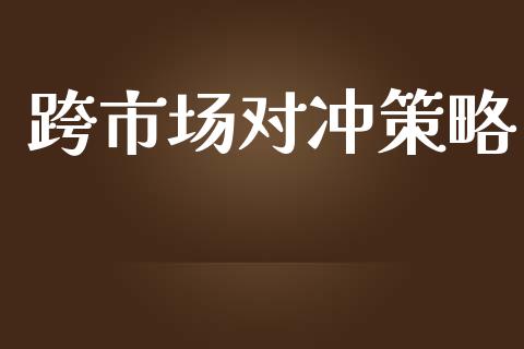 跨市场对冲策略_https://wap.jnbaishite.cn_理财投资_第1张