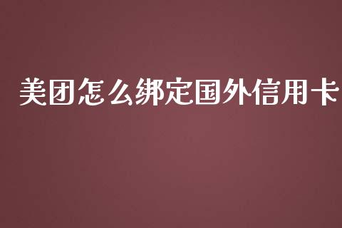 美团怎么绑定国外信用卡_https://wap.jnbaishite.cn_理财投资_第1张