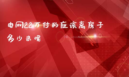 电网22万付的应该离房子多少米呢_https://wap.jnbaishite.cn_全球财富_第1张