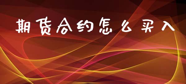 期货合约怎么买入_https://wap.jnbaishite.cn_全球财富_第1张