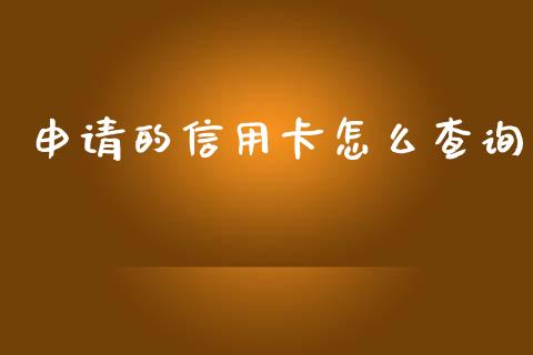 申请的信用卡怎么查询_https://wap.jnbaishite.cn_金融资讯_第1张