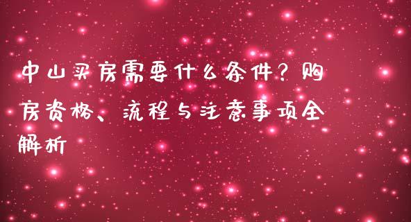 中山买房需要什么条件？购房资格、流程与注意事项全解析_https://wap.jnbaishite.cn_理财投资_第1张