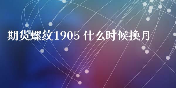 期货螺纹1905 什么时候换月_https://wap.jnbaishite.cn_金融资讯_第1张