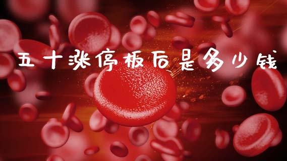 五十涨停板后是多少钱_https://wap.jnbaishite.cn_金融资讯_第1张