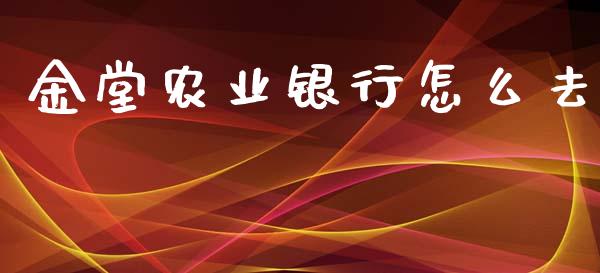 金堂农业银行怎么去_https://wap.jnbaishite.cn_期货资讯_第1张