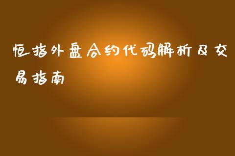 恒指外盘合约代码解析及交易指南_https://wap.jnbaishite.cn_金融资讯_第1张