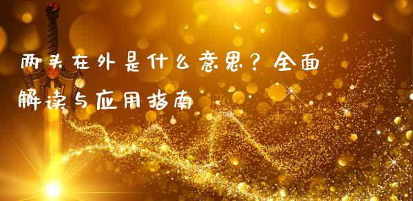 两头在外是什么意思？全面解读与应用指南_https://wap.jnbaishite.cn_期货资讯_第1张