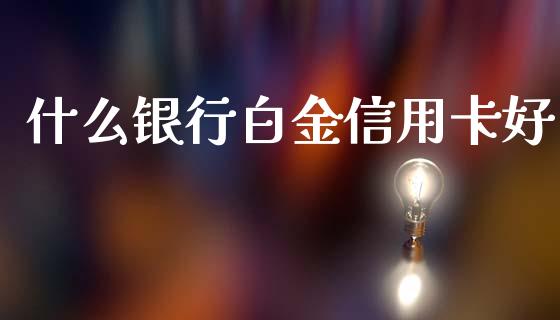 什么银行白金信用卡好_https://wap.jnbaishite.cn_期货资讯_第1张