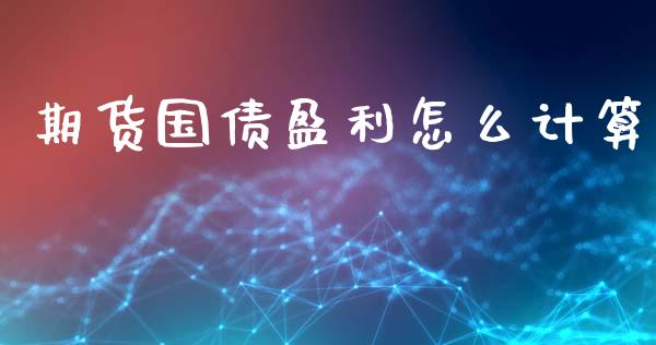 期货国债盈利怎么计算_https://wap.jnbaishite.cn_期货资讯_第1张