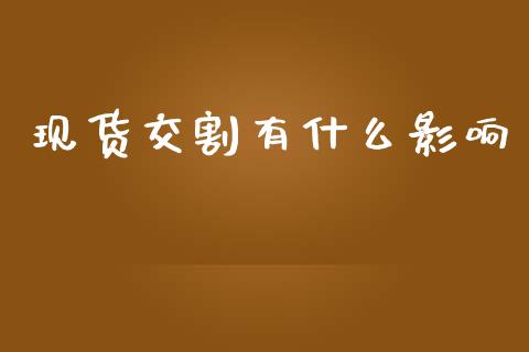 现货交割有什么影响_https://wap.jnbaishite.cn_理财投资_第1张