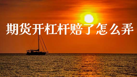 期货开杠杆赔了怎么弄_https://wap.jnbaishite.cn_金融资讯_第1张