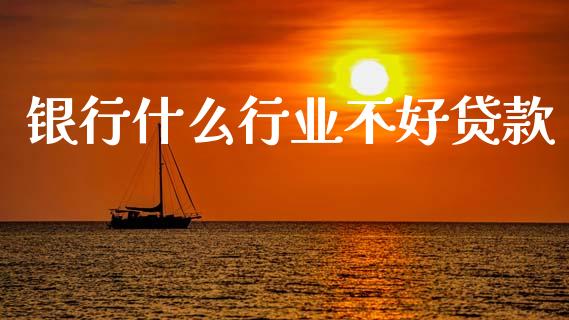 银行什么行业不好贷款_https://wap.jnbaishite.cn_理财投资_第1张