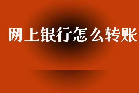 网上银行怎么转账_https://wap.jnbaishite.cn_全球财富_第1张