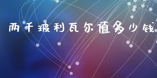 两千玻利瓦尔值多少钱_https://wap.jnbaishite.cn_期货资讯_第1张