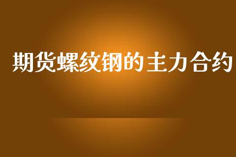 期货螺纹钢的主力合约_https://wap.jnbaishite.cn_理财投资_第1张