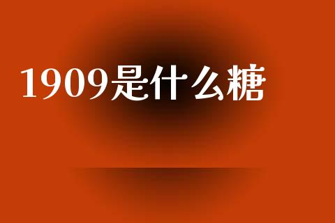 1909是什么糖_https://wap.jnbaishite.cn_期货资讯_第1张
