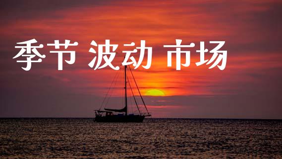 季节 波动 市场_https://wap.jnbaishite.cn_理财投资_第1张