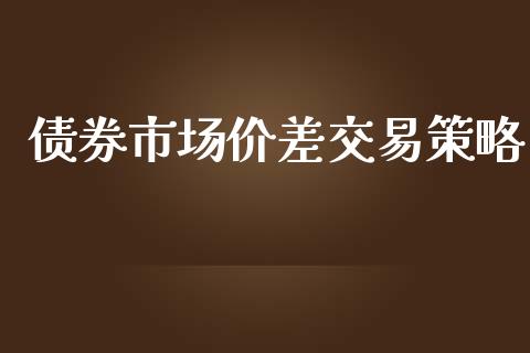 债券市场价差交易策略_https://wap.jnbaishite.cn_全球财富_第1张