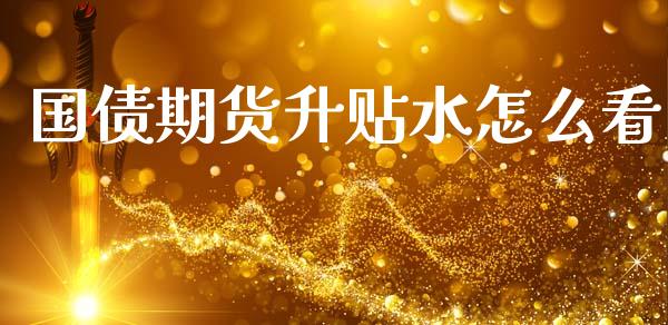国债期货升贴水怎么看_https://wap.jnbaishite.cn_全球财富_第1张
