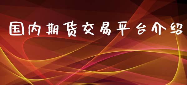 国内期货交易平台介绍_https://wap.jnbaishite.cn_期货资讯_第1张