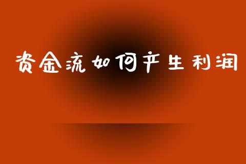 资金流如何产生利润_https://wap.jnbaishite.cn_金融资讯_第1张