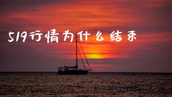 519行情为什么结束_https://wap.jnbaishite.cn_全球财富_第1张