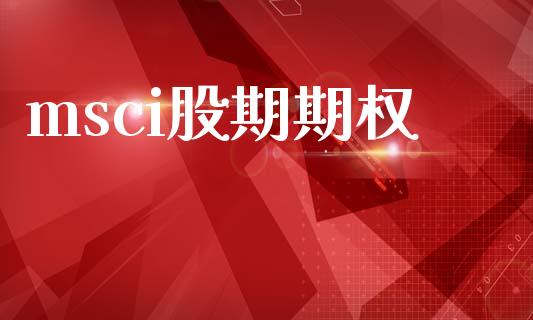 msci股期期权_https://wap.jnbaishite.cn_金融资讯_第1张