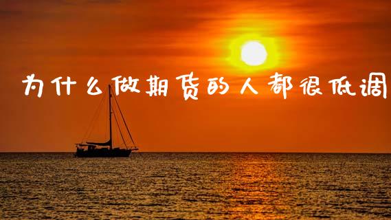 为什么做期货的人都很低调_https://wap.jnbaishite.cn_期货资讯_第1张