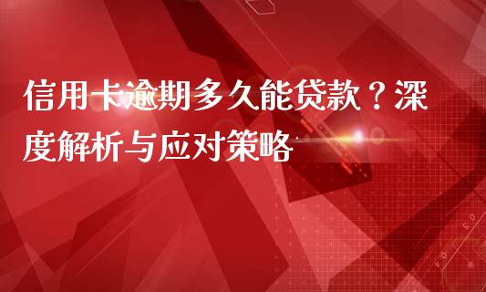 信用卡逾期多久能贷款？深度解析与应对策略_https://wap.jnbaishite.cn_金融资讯_第1张