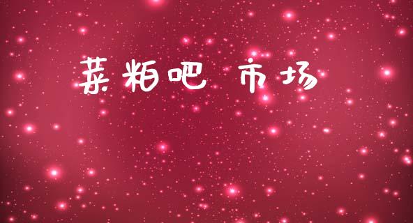 菜粕吧 市场_https://wap.jnbaishite.cn_期货资讯_第1张