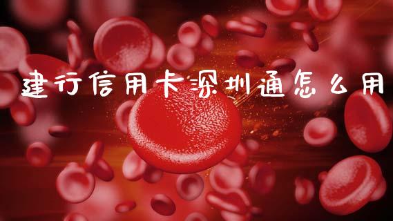 建行信用卡深圳通怎么用_https://wap.jnbaishite.cn_金融资讯_第1张