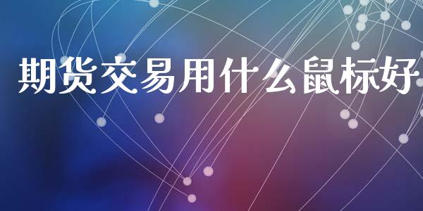 期货交易用什么鼠标好_https://wap.jnbaishite.cn_全球财富_第1张