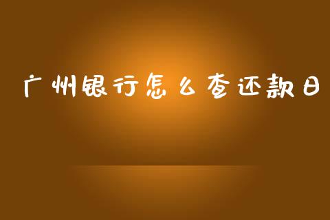 广州银行怎么查还款日_https://wap.jnbaishite.cn_期货资讯_第1张