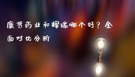 康哲药业和辉瑞哪个好？全面对比分析_https://wap.jnbaishite.cn_期货资讯_第1张