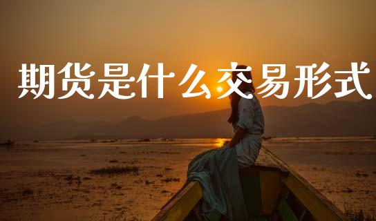 期货是什么交易形式_https://wap.jnbaishite.cn_理财投资_第1张