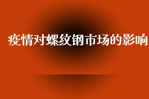 疫情对螺纹钢市场的影响_https://wap.jnbaishite.cn_理财投资_第1张