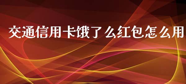 交通信用卡饿了么红包怎么用_https://wap.jnbaishite.cn_理财投资_第1张