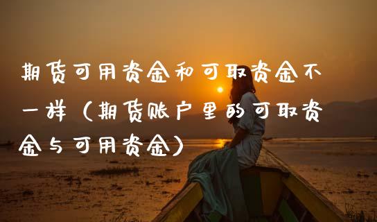 期货可用资金和可取资金不一样(期货账户里的可取资金与可用资金)_金融资讯_第1张_全球财富_理财投资_金融资讯_期货资讯 期货可用资金和可取资金不一样(期货账户里的可取资金与可用资金)_https://wap.jnbaishite.cn_金融资讯_第1张