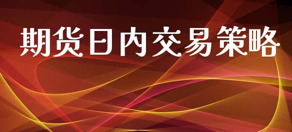 期货日内交易策略_https://wap.jnbaishite.cn_金融资讯_第1张