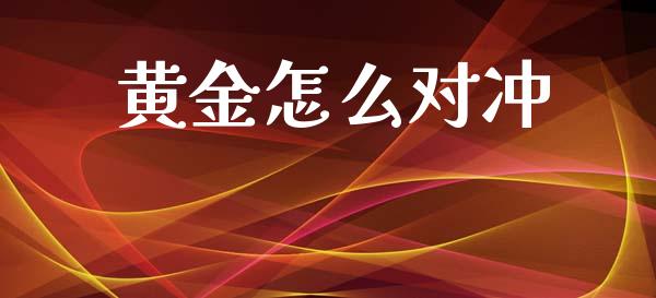 黄金怎么对冲_https://wap.jnbaishite.cn_期货资讯_第1张