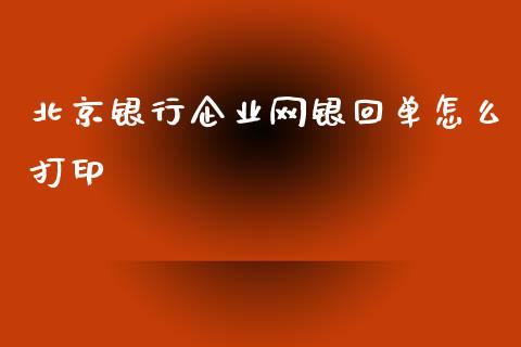 北京银行企业网银回单怎么打印_https://wap.jnbaishite.cn_期货资讯_第1张