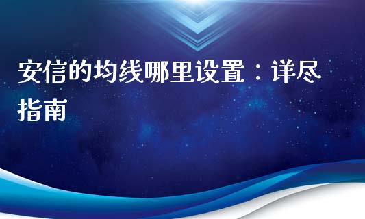 安信的均线哪里设置：详尽指南_https://wap.jnbaishite.cn_期货资讯_第1张