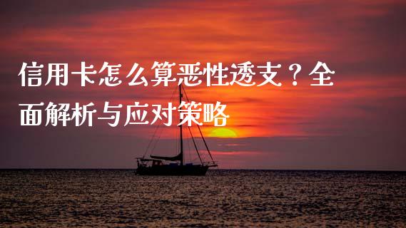 信用卡怎么算恶性透支？全面解析与应对策略_https://wap.jnbaishite.cn_期货资讯_第1张