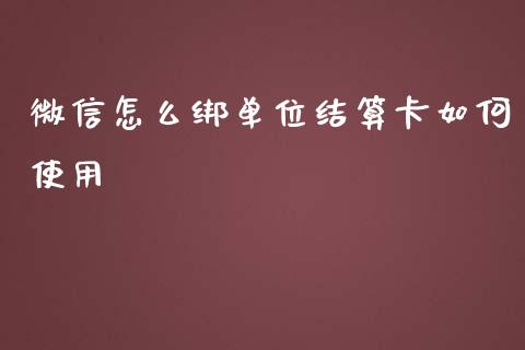 微信怎么绑单位结算卡如何使用_https://wap.jnbaishite.cn_全球财富_第1张