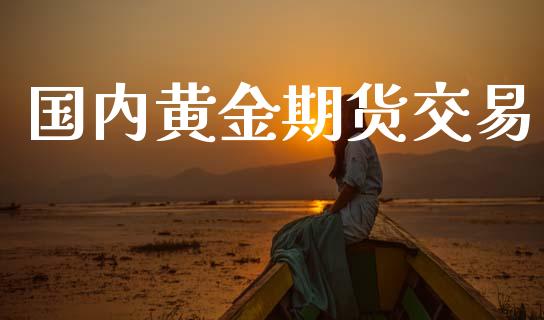国内黄金期货交易_https://wap.jnbaishite.cn_金融资讯_第1张