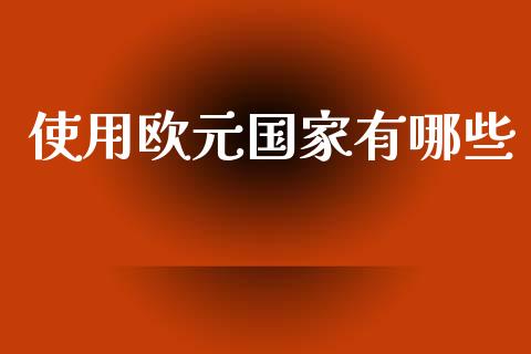 使用欧元国家有哪些_https://wap.jnbaishite.cn_理财投资_第1张