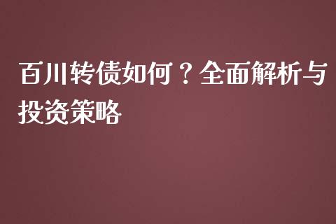 百川转债如何？全面解析与投资策略_https://wap.jnbaishite.cn_金融资讯_第1张