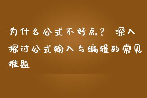 为什么公式不好点？ 深入探讨公式输入与编辑的常见难题_https://wap.jnbaishite.cn_理财投资_第1张