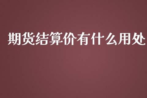 期货结算价有什么用处_https://wap.jnbaishite.cn_理财投资_第1张